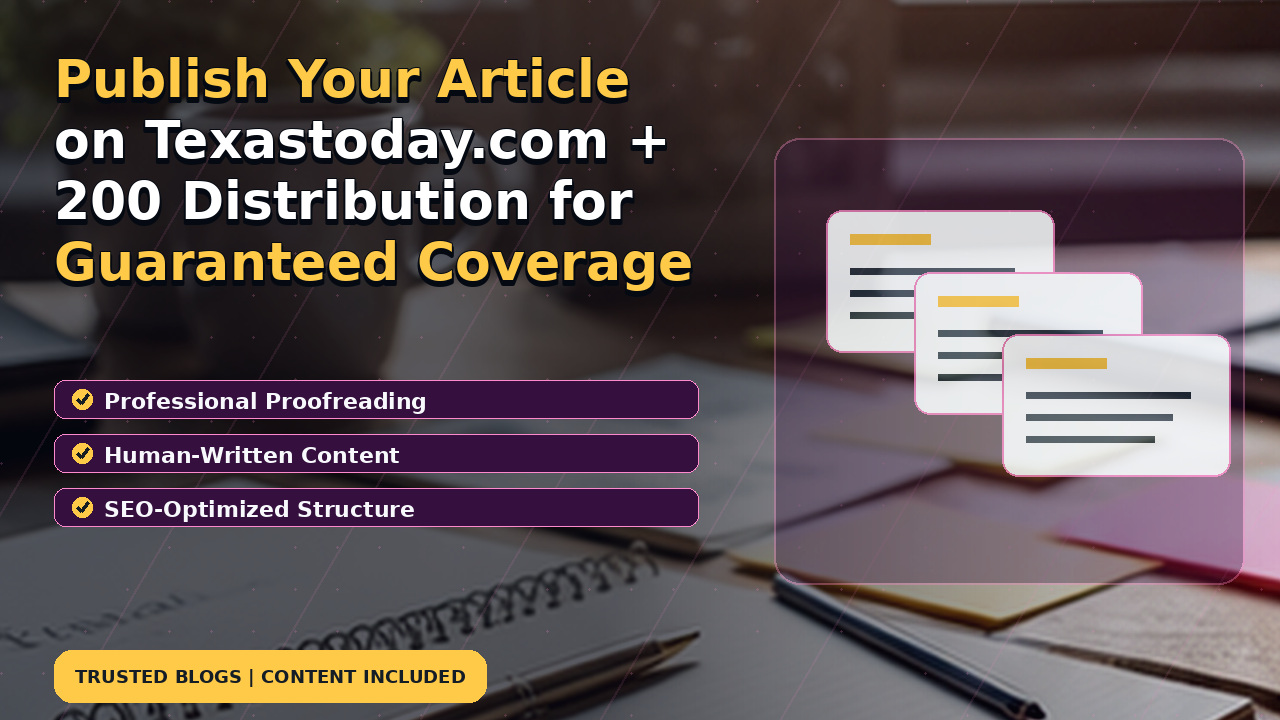 Publish Your Article on Texastoday.com + 200 Distribution for Guaranteed Coverage