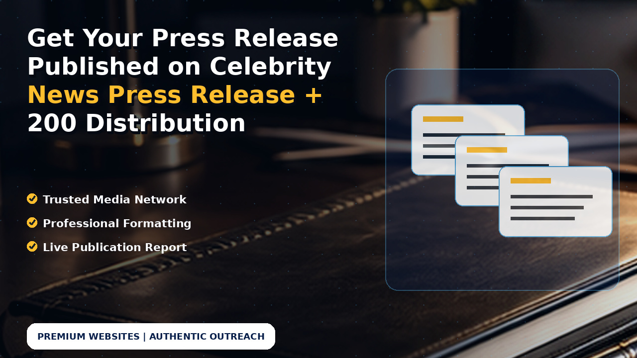 Get Your Press Release Published on Celebrity News Press Release + 200 Distribution