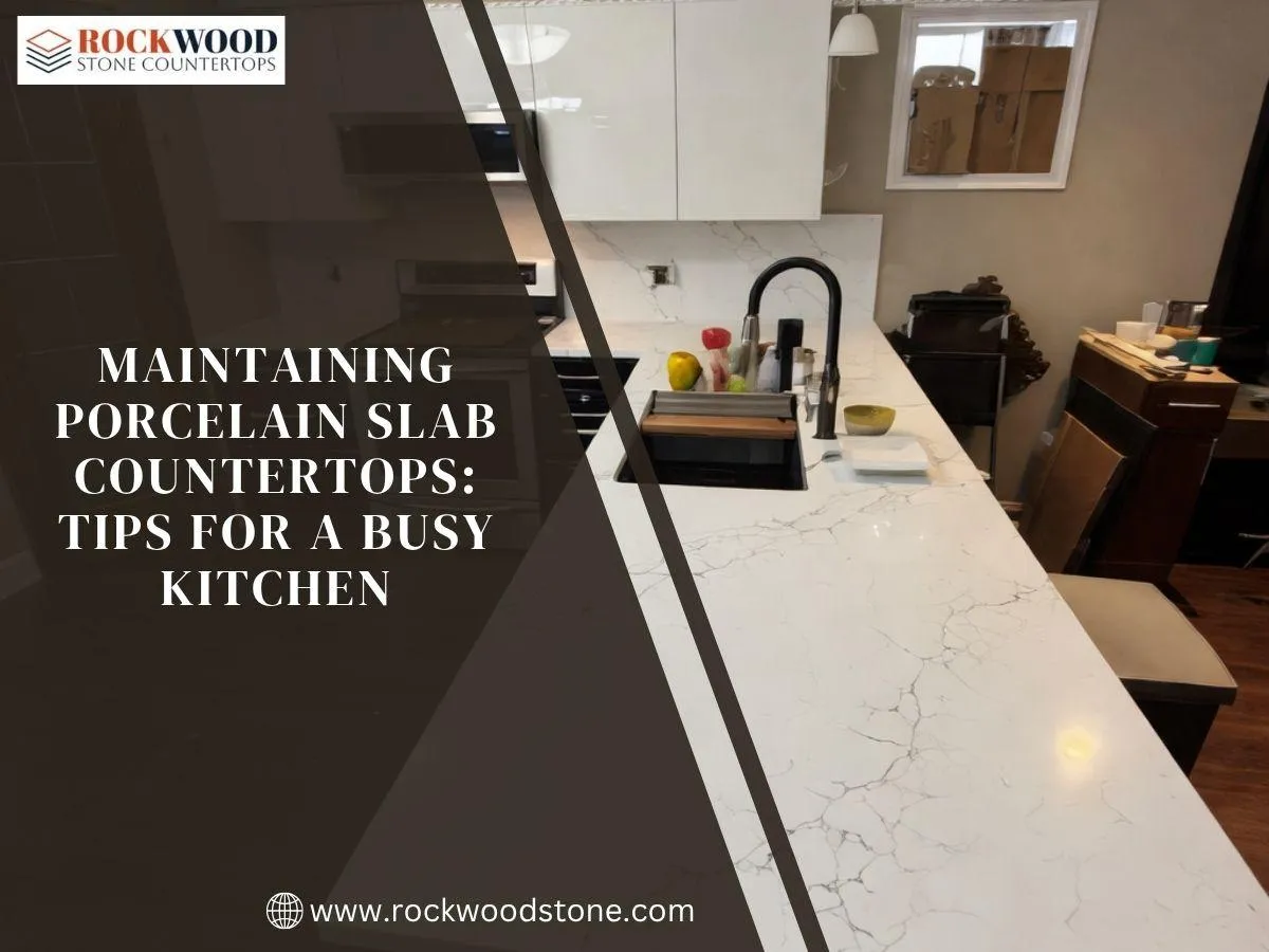 Maintaining Porcelain Slab Countertops: Tips for a Busy Kitchen