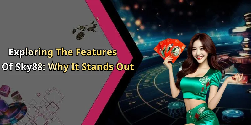 Exploring The Features Of Sky88: Why It Stands Out