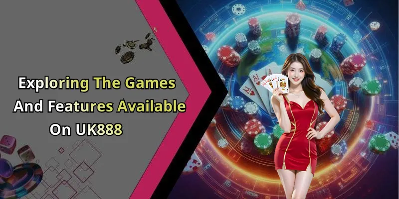 Exploring The Games And Features Available On UK888