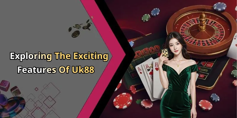 Exploring The Exciting Features Of Uk88