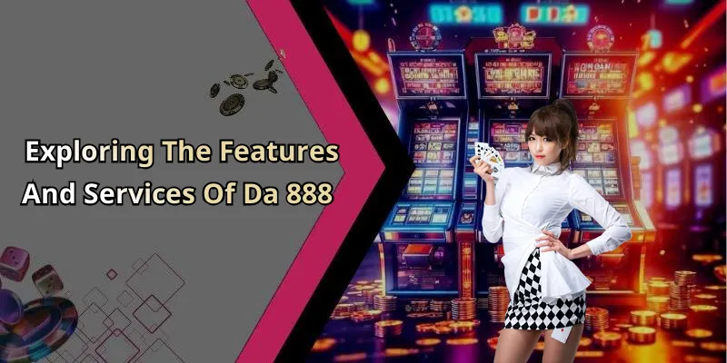 Exploring The Features And Services Of Da 888