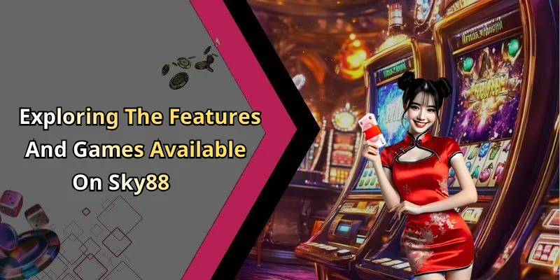 Exploring The Features And Games Available On Sky88