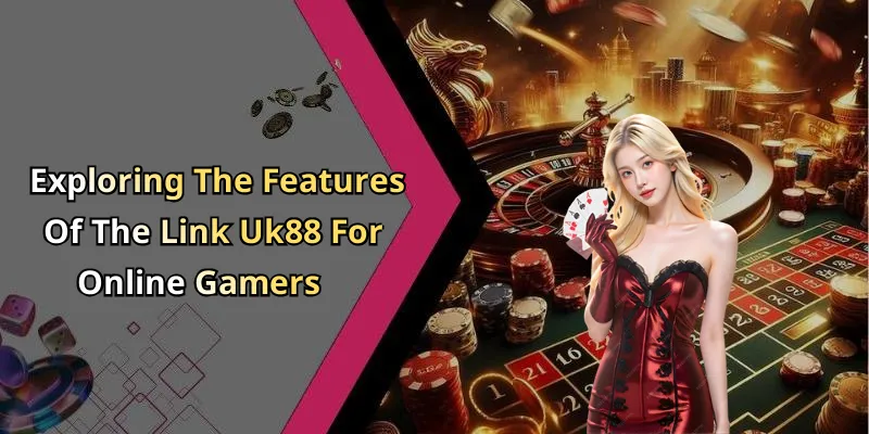 Exploring The Features Of The Link Uk88 For Online Gamers