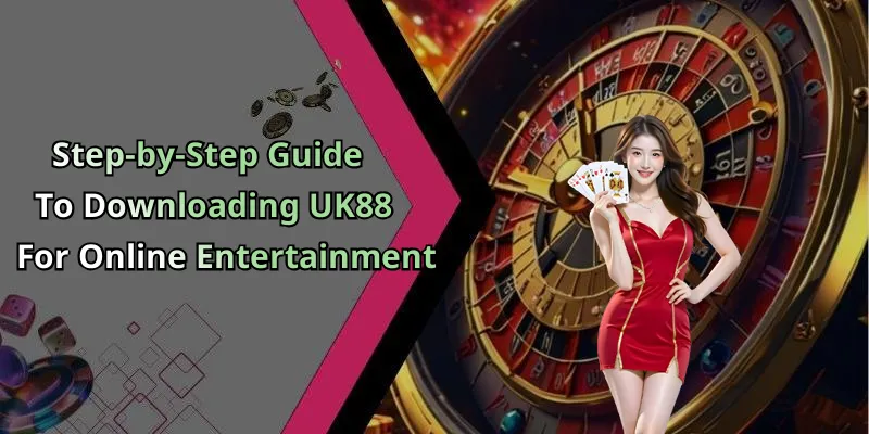 Step-by-Step Guide To Downloading UK88 For Online Entertainment