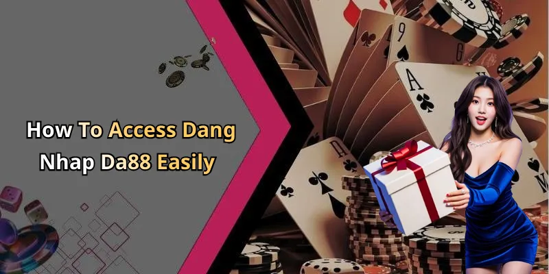 How To Access Dang Nhap Da88 Easily