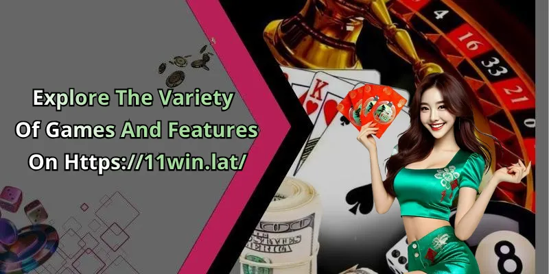 Explore The Variety Of Games And Features On Https://11win.lat/