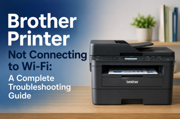 Brother Printer Not Connecting to Wi-Fi: A Complete Troubleshooting Guide