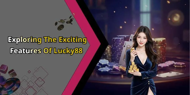 Exploring The Exciting Features Of Lucky88