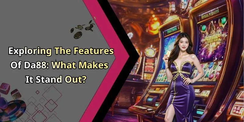 Exploring The Features Of Da88: What Makes It Stand Out?
