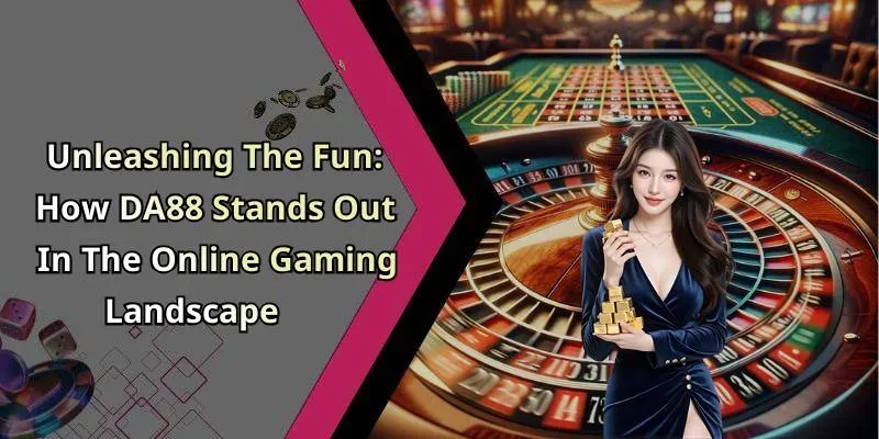 Unleashing The Fun: How DA88 Stands Out In The Online Gaming Landscape