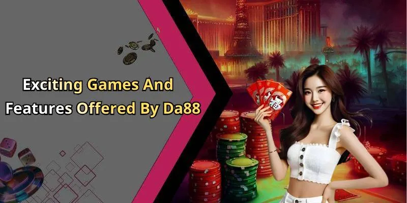 Exciting Games And Features Offered By Da88