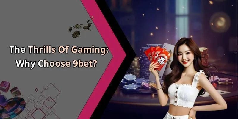 The Thrills Of Gaming: Why Choose 9bet?