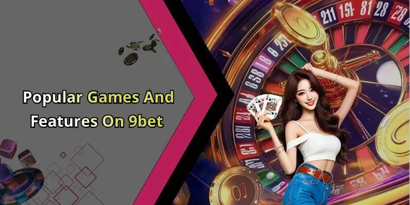 Popular Games And Features On 9bet