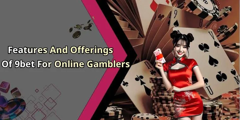 Features And Offerings Of 9bet For Online Gamblers