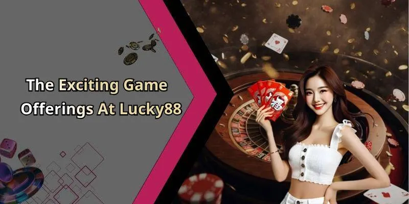 The Exciting Game Offerings At Lucky88