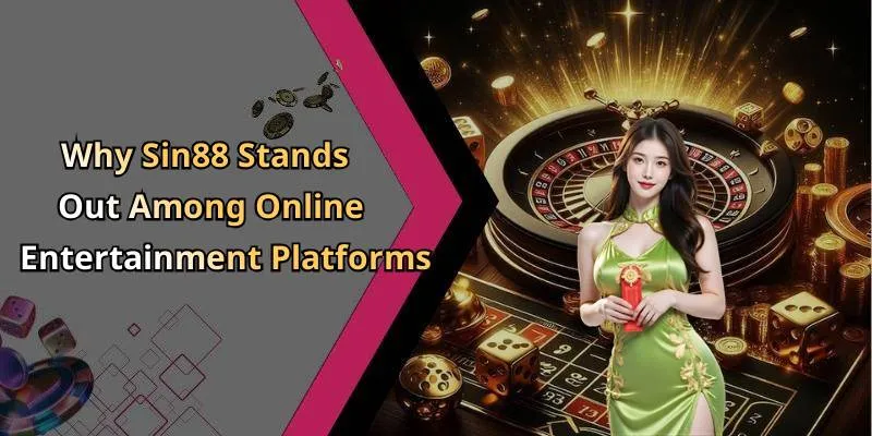 Why Sin88 Stands Out Among Online Entertainment Platforms