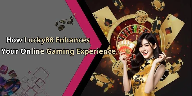 How Lucky88 Enhances Your Online Gaming Experience