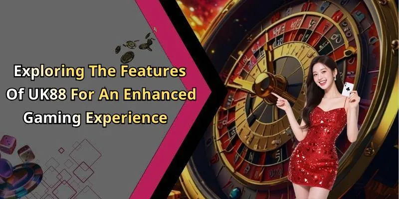 Exploring The Features Of UK88 For An Enhanced Gaming Experience