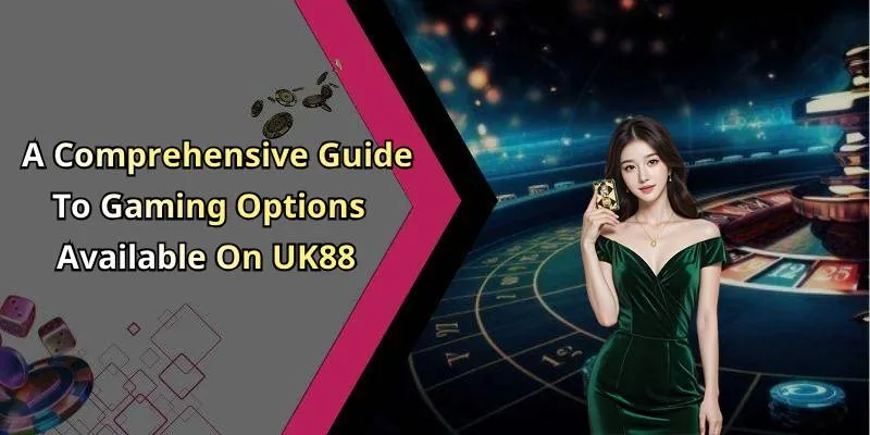 A Comprehensive Guide To Gaming Options Available On UK88