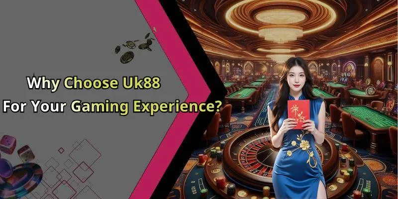 Why Choose Uk88 For Your Gaming Experience?