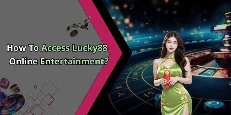 How To Access Lucky88 Online Entertainment?
