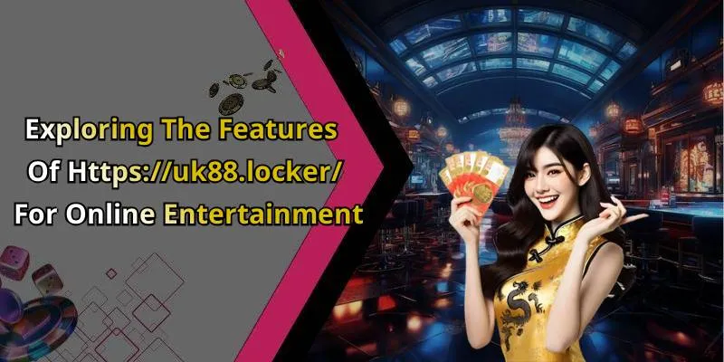 Exploring The Features Of Https://uk88.locker/ For Online Entertainment