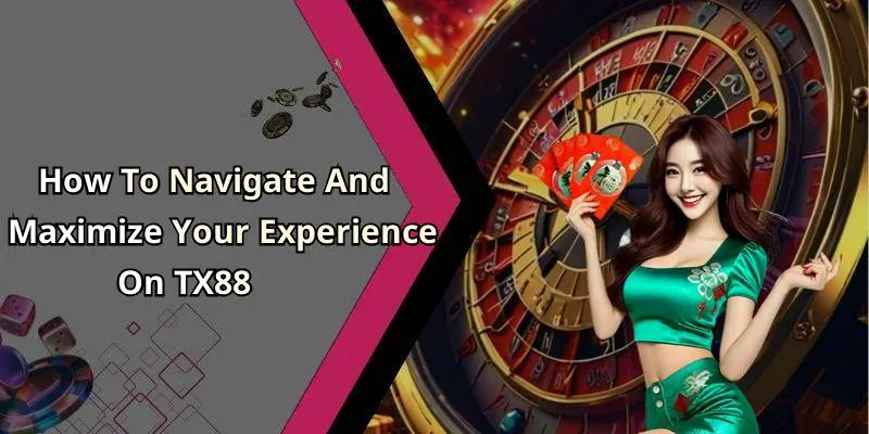 How To Navigate And Maximize Your Experience On TX88