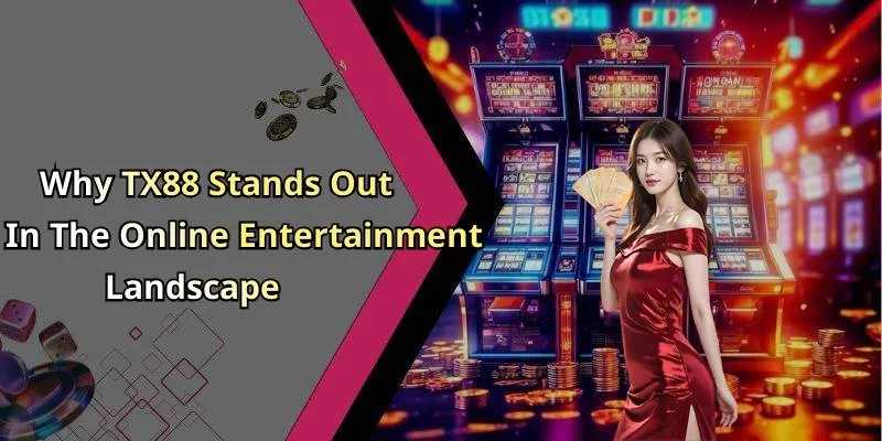 Why TX88 Stands Out In The Online Entertainment Landscape