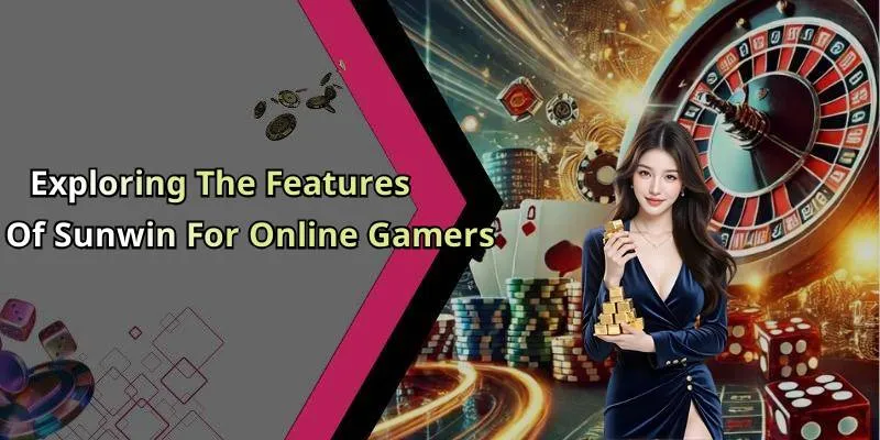 Exploring The Features Of Sunwin For Online Gamers