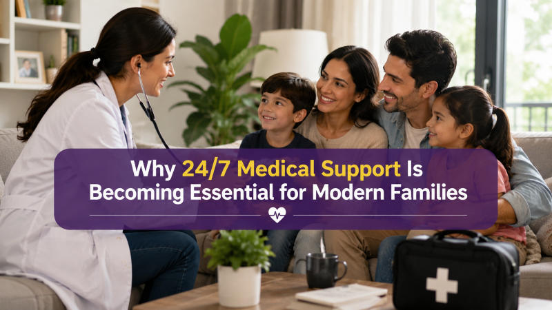Why 24/7 Medical Support Is Becoming Essential for Modern Families Why 24/7 Medical Support Is Becoming Essential for Modern Families