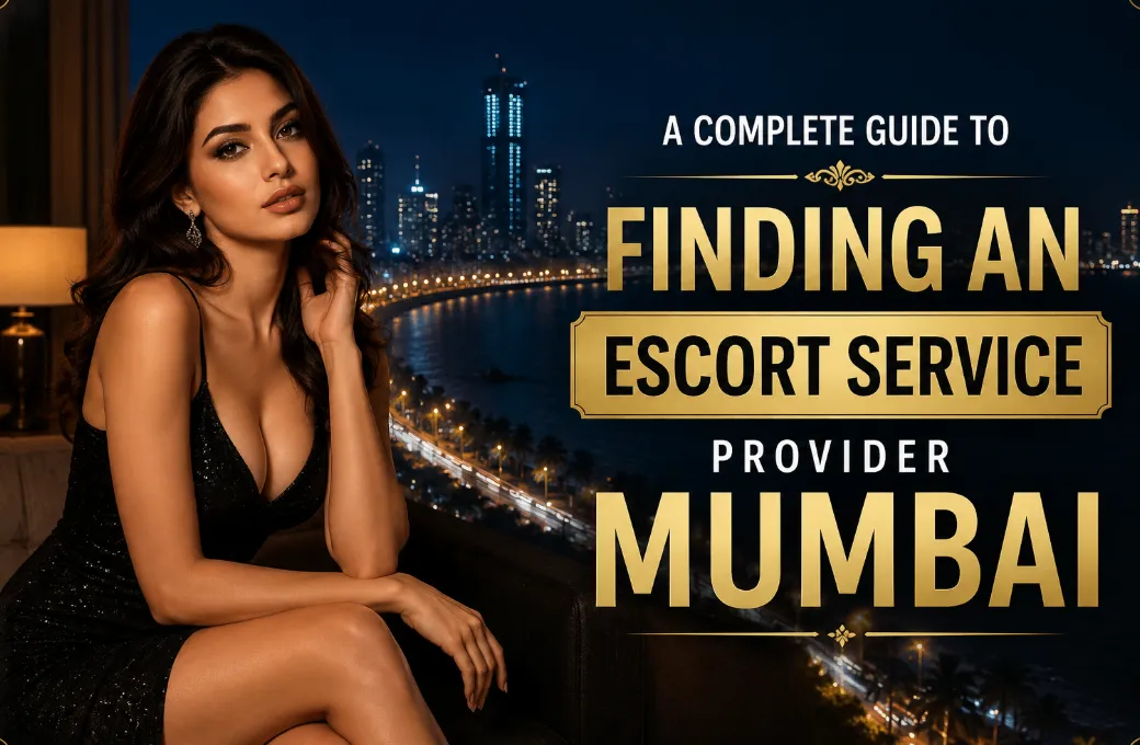 A Complete Guide to Finding an Escort Service Provider Mumbai