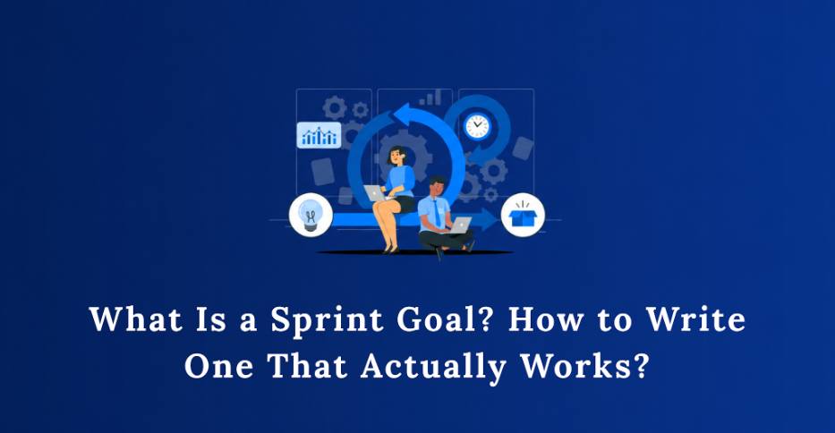 What Is a Sprint Goal? How to Write One That Actually Works?