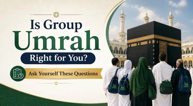 Is Group Umrah Right for You? Ask Yourself These Questions