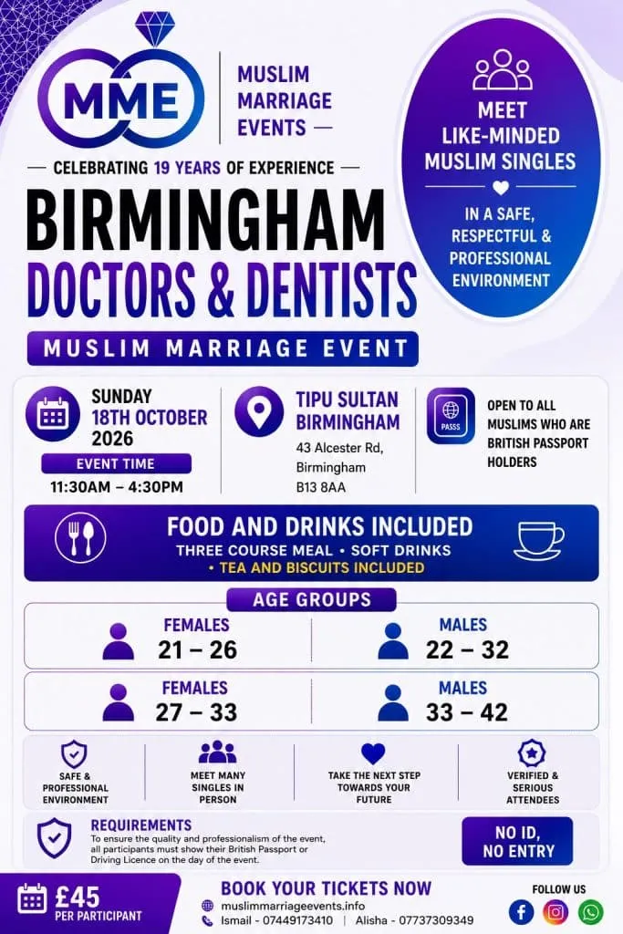 We are holding the next Birmingham Doctors & Dentists Muslim Marriage Event on Sunday 18th October 2026 at Tipu Sultan, 43 Alcester Road, Moseley, Birmingham, B13 8AA.