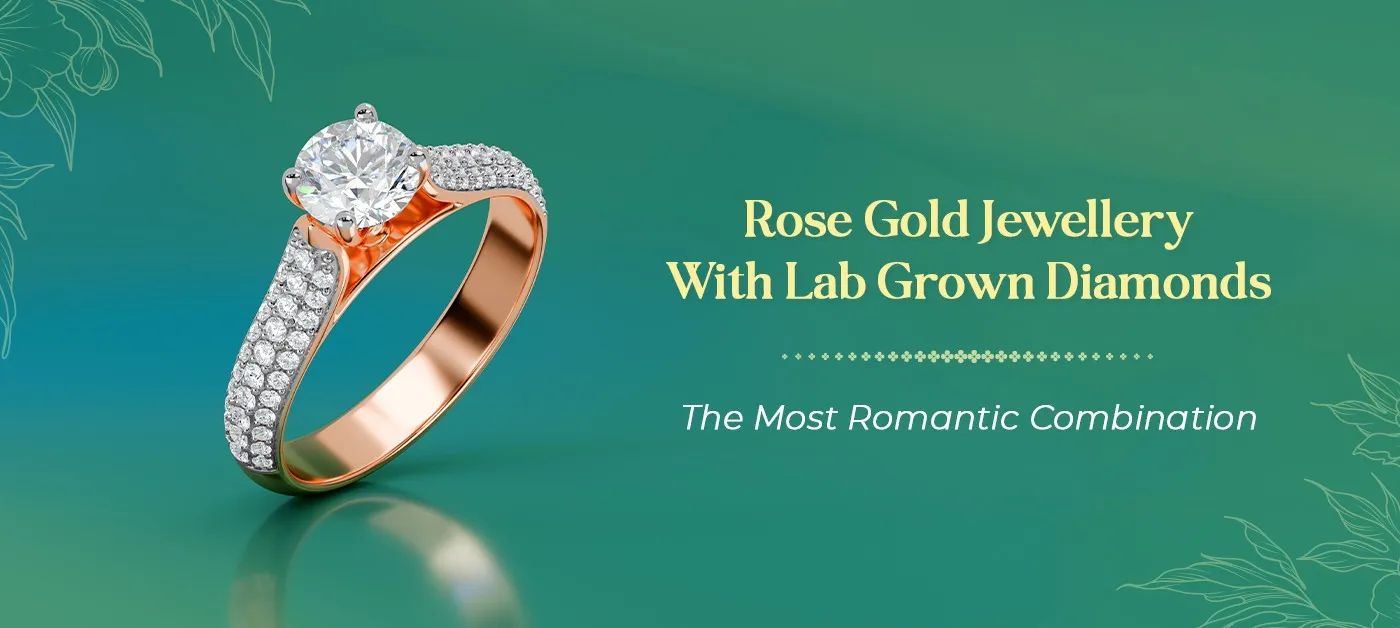 Rose Gold Jewellery With Lab Grown Diamonds: The Most Romantic Combination Rose Gold Jewellery With Lab Grown Diamonds: The Most Romantic Combination